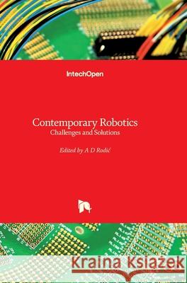 Contemporary Robotics: Challenges and Solutions Aleksandar Rodic 9789533070384 Intechopen - książka