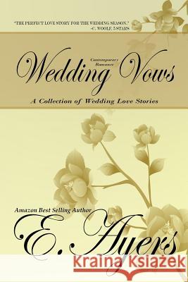 Contemporary Romance: Wedding Vows - A Collection of Wedding Love Stories E. Ayers 9781625220431 Indie Artist Press - książka