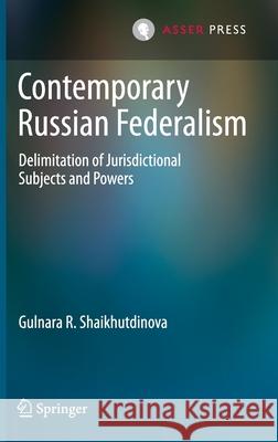 Contemporary Russian Federalism: Delimitation of Jurisdictional Subjects and Powers Shaikhutdinova, Gulnara R. 9789462653740 T.M.C. Asser Press - książka