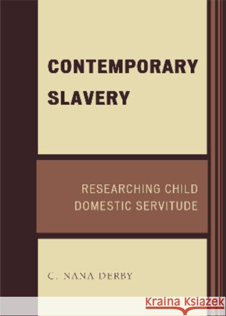 Contemporary Slavery: Researching Child Domestic Servitude Derby, C. Nana 9780761845126 University Press of America - książka