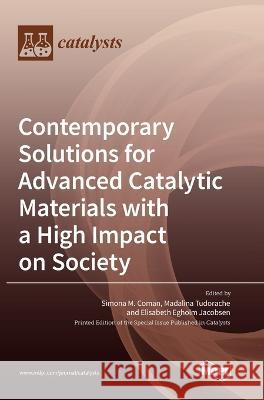 Contemporary Solutions for Advanced Catalytic Materials with a High Impact on Society Simona M. Coman Madalina Tudorache Elisabeth Egholm Jacobsen 9783036558929 Mdpi AG - książka