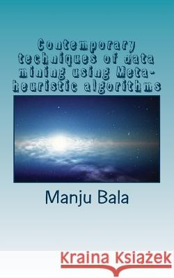 Contemporary techniques of data mining using Meta-heuristic algorithms Manju Bala 9781979580137 Createspace Independent Publishing Platform - książka