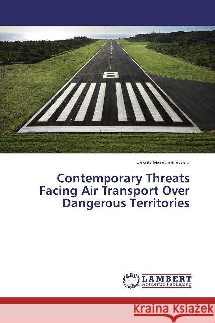 Contemporary Threats Facing Air Transport Over Dangerous Territories Marszalkiewicz, Jakub 9786202009331 LAP Lambert Academic Publishing - książka