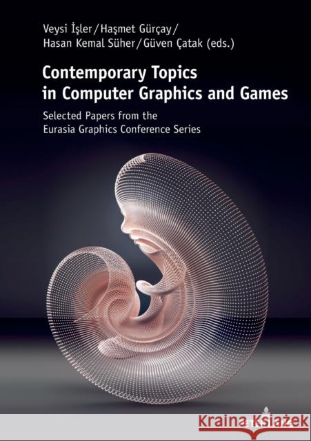 Contemporary Topics in Computer Graphics and Games: Selected Papers from the Eurasia Graphics Conference Series Isler, Veysi 9783631802120 Peter Lang Gmbh, Internationaler Verlag Der W - książka