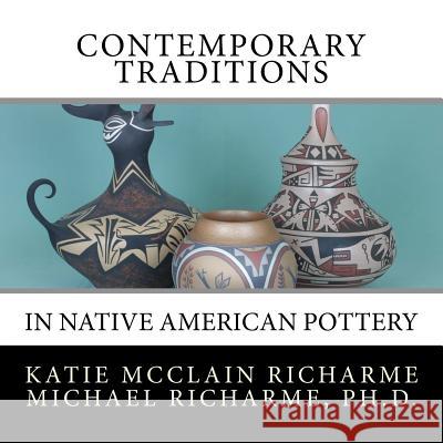 Contemporary Traditions: in Native American Pottery Richarme, Michael 9781724402585 Createspace Independent Publishing Platform - książka