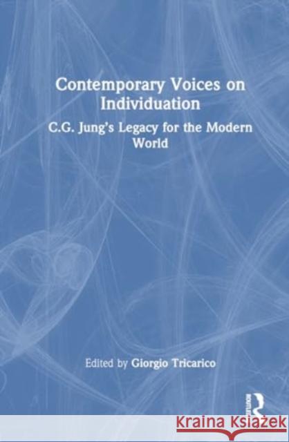 Contemporary Voices on Individuation: C.G. Jung's Legacy for the Modern World Giorgio Tricarico 9781032760865 Taylor & Francis Ltd - książka