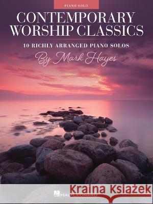 Contemporary Worship Classics: 10 Richly-Arranged Piano Solos by Mark Hayes Mark Hayes 9781705154755 Hal Leonard Publishing Corporation - książka