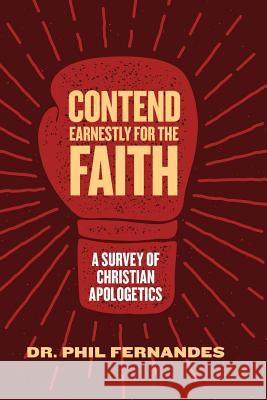 Contend Earnestly for the Faith: A Survey of Christian Apologetics Phil Fernandes 9781548980467 Createspace Independent Publishing Platform - książka