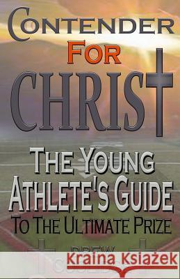 Contender for Christ: The Young Athlete's Guide Drew Coolidge 9781495912238 Createspace - książka