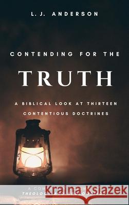 Contending for the Truth: A Biblical Look at Thirteen Contentious Doctrines L. J. Anderson 9781963291056 Lamad Press - książka