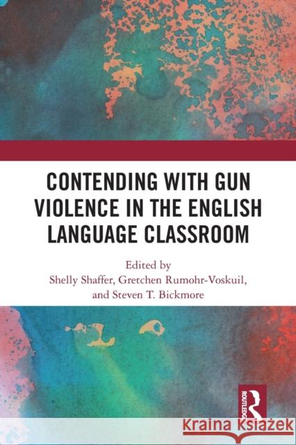 Contending with Gun Violence in the English Language Classroom Shelly Shaffer Gretchen Rumohr-Voskuil Steven Bickmore 9780367582777 Routledge - książka