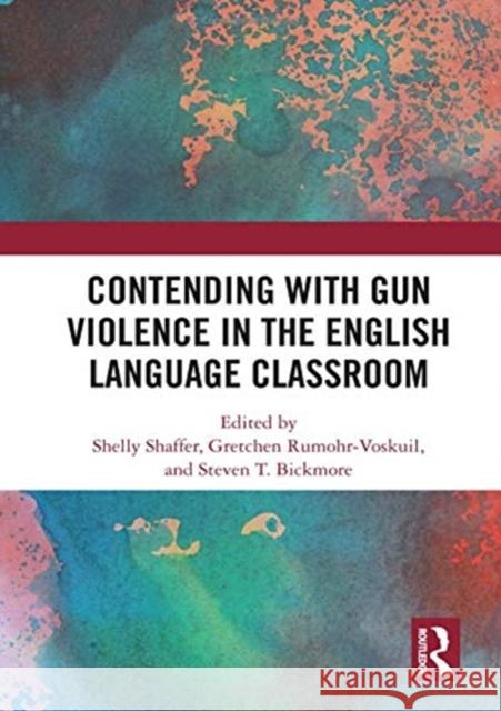 Contending with Gun Violence in the English Language Classroom Shelly Shaffer Gretchen Rumohr-Voskuil Steven Bickmore 9781138354517 Routledge - książka