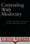 Contending with Modernity: Catholic Higher Education in the Twentieth Century Gleason, Philip 9780195098280 Oxford University Press