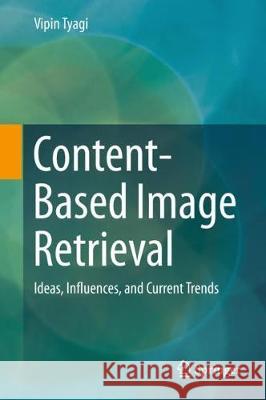 Content-Based Image Retrieval: Ideas, Influences, and Current Trends Tyagi, Vipin 9789811067587 Springer - książka