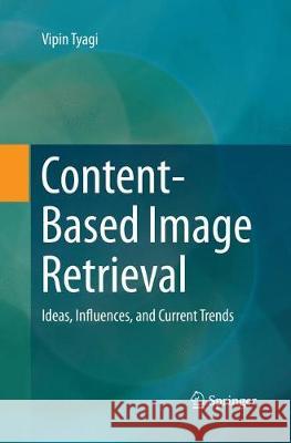 Content-Based Image Retrieval: Ideas, Influences, and Current Trends Tyagi, Vipin 9789811349447 Springer - książka