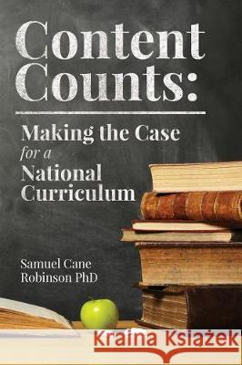 Content Counts: Making the Case for a National Curriculum Samuel Cane Robinson 9781548477509 Createspace Independent Publishing Platform - książka