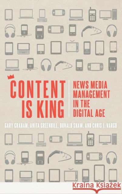 Content Is King: News Media Management in the Digital Age Graham, Gary 9781623566623 Bloomsbury Academic - książka