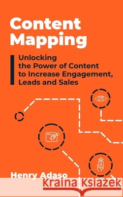 Content Mapping: Unlocking the Power of Content to Increase Engagement, Leads and Sales Henry Adaso 9798577919559 Independently Published - książka