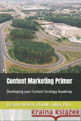 Content Marketing Primer: Developing your Content Strategy Roadmap Dr Savi Arora   9798392656714 Independently Published - książka