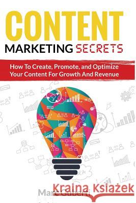 Content Marketing Secrets: How To Create, Promote, And Optimize Your Content For Growth And Revenue Guberti, Marc 9781979688741 Createspace Independent Publishing Platform - książka