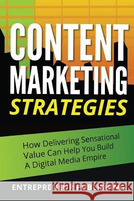 Content Marketing Strategies: How Delivering Sensational Value Can Help You Build A Digital Media Empire Publishing, Entrepreneur 9781511725408 Createspace - książka