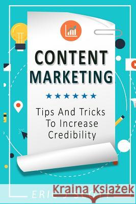 Content Marketing: Tips + Tricks To Increase Credibility Scott, Eric J. 9781539418764 Createspace Independent Publishing Platform - książka