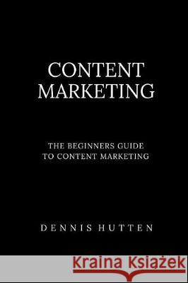 Content Marketing Tutorial The Ultimate Beginners Guide Hutten, Dennis 9781976228643 Createspace Independent Publishing Platform - książka