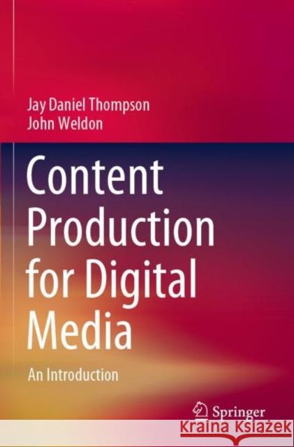 Content Production for Digital Media: An Introduction Jay Daniel Thompson John Weldon 9789811696886 Springer Verlag, Singapore - książka