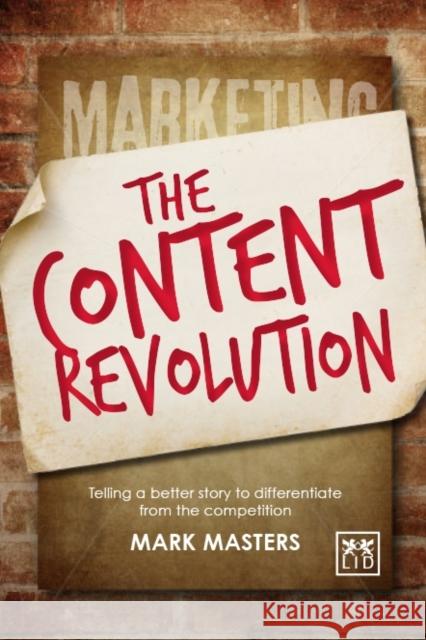 Content Revolution: Communicate What You Stand for by Telling a Better Story Mark Masters 9781907794872 LID Publishing - książka