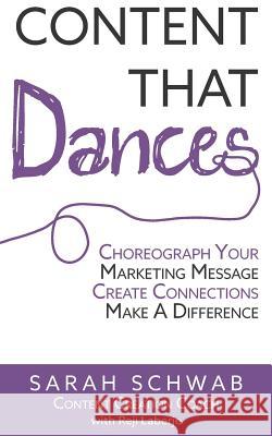 Content That Dances: Choreograph Your Marketing Message - Create Connections - Make A Difference Laberje, Reji 9781983594601 Createspace Independent Publishing Platform - książka