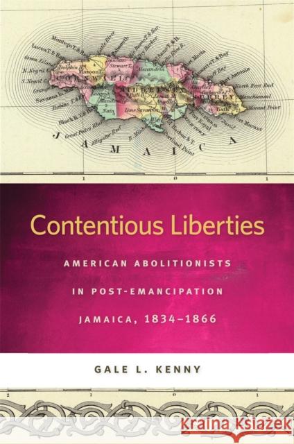 Contentious Liberties: American Abolitionists in Post-Emancipation Jamaica, 1834-1866 Kenny, Gale L. 9780820340456 University of Georgia Press - książka
