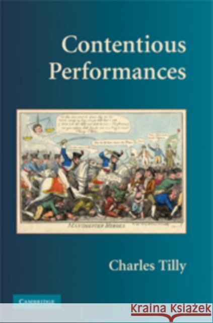 Contentious Performances Charles Tilly 9780521515849 CAMBRIDGE UNIVERSITY PRESS - książka