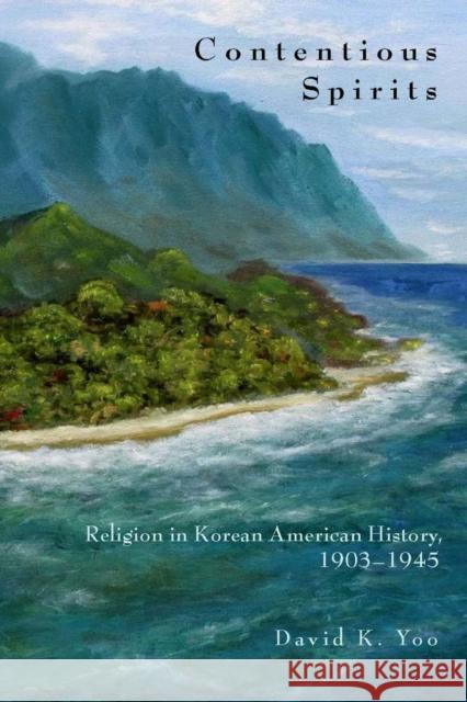 Contentious Spirits: Religion in Korean American History, 1903-1945 Yoo, David 9780804769297 Stanford University Press - książka