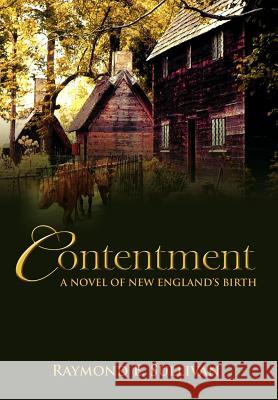Contentment: A Novel of New England's Birth Sullivan, Raymond E. 9780595674855 iUniverse - książka