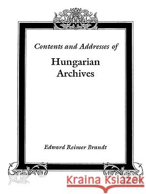 Contents and Addresses of Hungarian Archives Brandt 9780806346076 Genealogical Publishing Company - książka