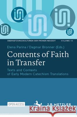 Contents of Faith in Transfer: Texts and Contexts of Early Modern Catechism Translations Elena Parina Dagmar Bronner 9783662725375 J.B. Metzler - książka