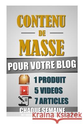 Contenu De Masse Pour Votre Blog: 1 Heure/Jour Pour Créer 7 Articles, 5 Vidéos Et 1 Produit Chaque Semaine Et Créer Un Blog D'Autorité Ultra Rentable. Roulier, Remy 9781519487599 Createspace - książka