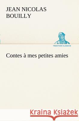 Contes à mes petites amies Jean Nicolas Bouilly 9783849128265 Tredition Classics - książka