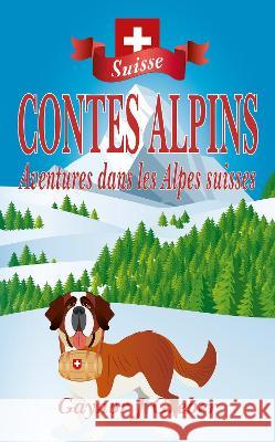 Contes Alpins: Aventures dans les Alpes suisses Greber, Gaynor J. 9783952546543 Alphorn Press - książka
