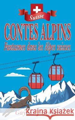 Contes Alpins: Fantasmes dans les Alpes suisses Gaynor J. Greber Fleur A. Boyle Fran?oise Chardonnier 9783952570401 Alphorn Press - książka