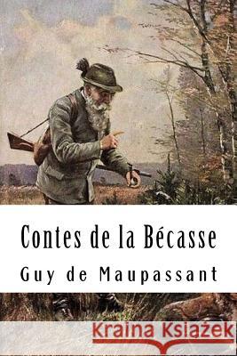 Contes de la Bécasse de Maupassant, Guy 9781986710497 Createspace Independent Publishing Platform - książka