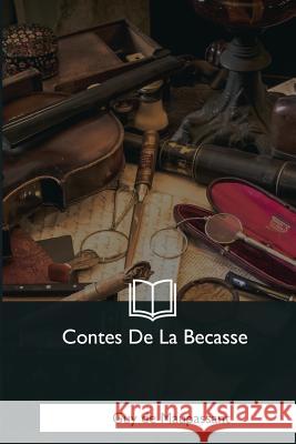 Contes De La Becasse de Maupassant, Guy 9781979849043 Createspace Independent Publishing Platform - książka