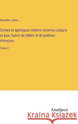 Contes et apologues indiens inconnus jusqu'a ce jour; Suivis de fables et de poesies chinoises: Tome 2 Stanislas Julien   9783382716851 Anatiposi Verlag - książka