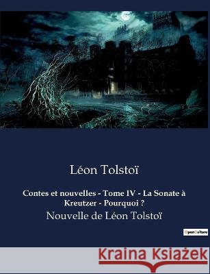 Contes et nouvelles - Tome IV - La Sonate a Kreutzer - Pourquoi ?: Nouvelles de Leon Tolstoi Leon Tolstoi   9791041919512 Culturea - książka
