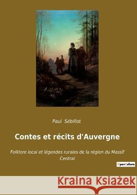 Contes et récits d'Auvergne: Folklore local et légendes rurales de la région du Massif Central Paul Sébillot 9782382749401 Culturea - książka