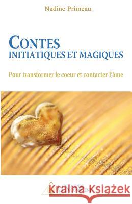 Contes initiatiques et magiques: Pour transformer le coeur et contacter l'âme Primeau, Nadine 9782924371077 Un Monde Conscient - książka