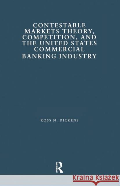 Contestable Markets Theory, Competition, and the United States Commercial Banking Industry Ross N. Dickens 9781138863828 Routledge - książka