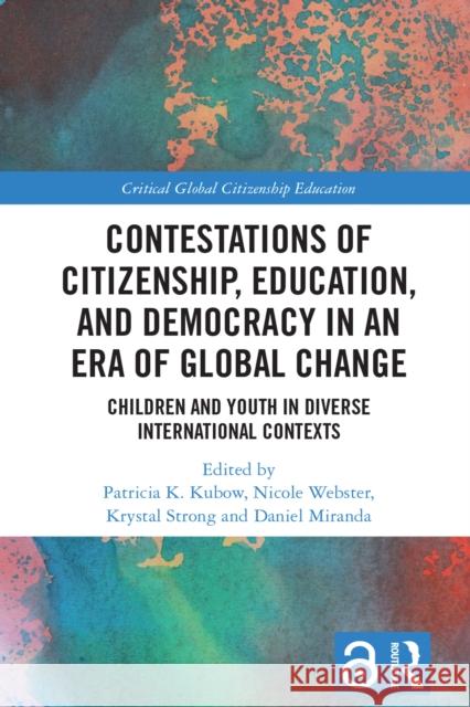 Contestations of Citizenship, Education, and Democracy in an Era of Global Change: Children and Youth in Diverse International Contexts Nicole Webster Krystal Strong Daniel Miranda 9781032055138 Routledge - książka