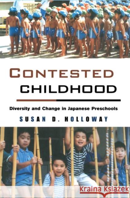 Contested Childhood: Diversity and Change in Japanese Preschools Holloway, Susan D. 9780415924597 Falmer Press - książka