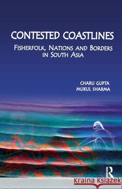 Contested Coastlines: Fisherfolk, Nations and Borders in South Asia Charu Gupta 9780367176105 Routledge Chapman & Hall - książka